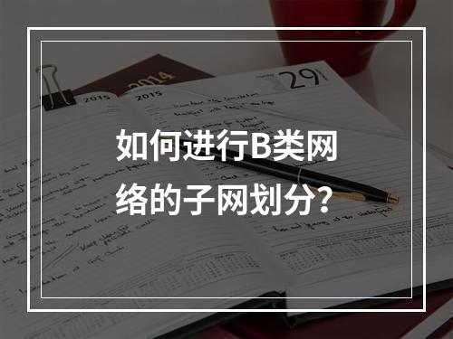如何进行B类网络的子网划分?