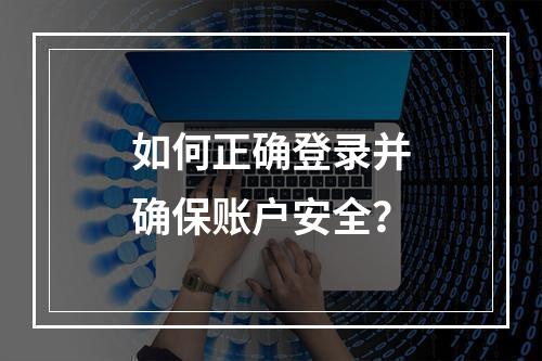 如何正确登录并确保账户安全?