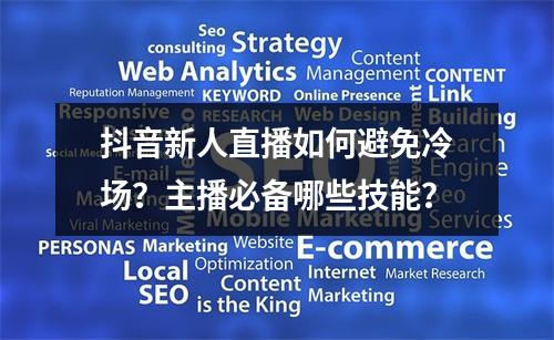 抖音新人直播如何避免冷场?主播必备哪些技能?