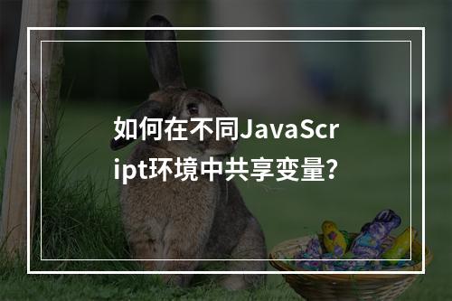 如何在不同JavaScript环境中共享变量?