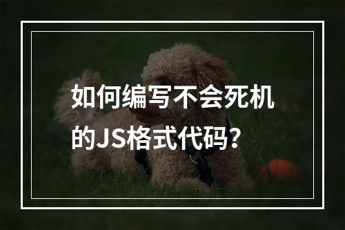 如何编写不会死机的JS格式代码?