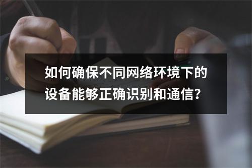 如何确保不同网络环境下的设备能够正确识别和通信?