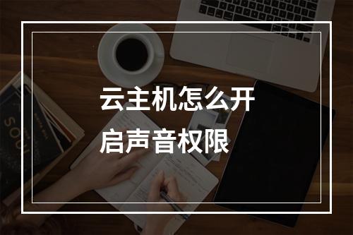 云主机怎么开启声音权限