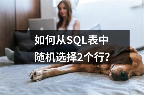 如何从SQL表中随机选择2个行?