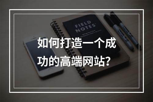 如何打造一个成功的高端网站?