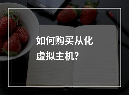 如何购买从化虚拟主机?