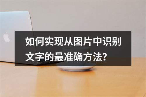 如何实现从图片中识别文字的最准确方法?