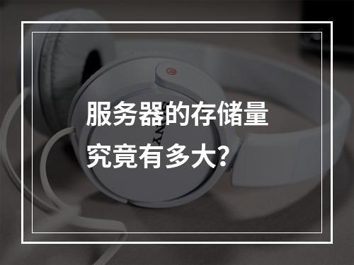 服务器的存储量究竟有多大?