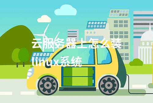 云服务器上怎么装linux系统