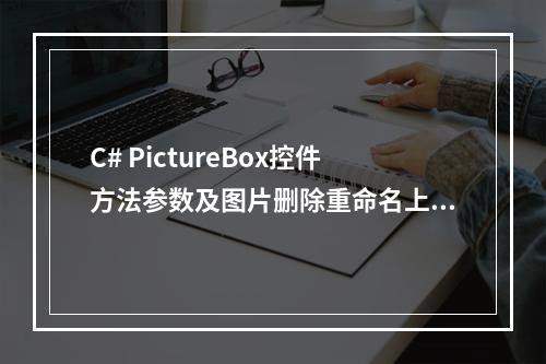 C# PictureBox控件方法参数及图片删除重命名上传详解