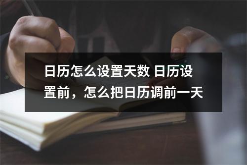 日历怎么设置天数 日历设置前,怎么把日历调前一天