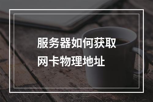 服务器如何获取网卡物理地址