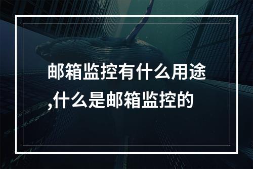 邮箱监控有什么用途,什么是邮箱监控的