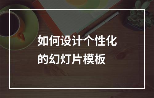 如何设计个性化的幻灯片模板