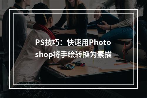 PS技巧:快速用Photoshop将手绘转换为素描