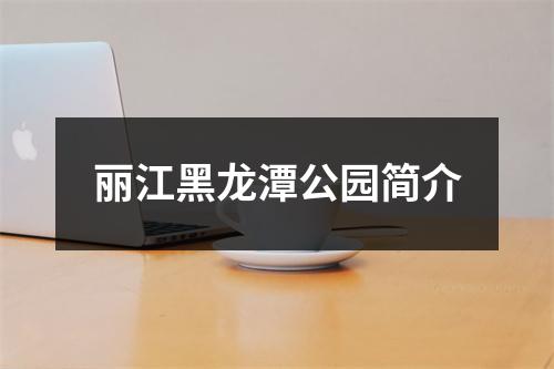 丽江黑龙潭公园简介