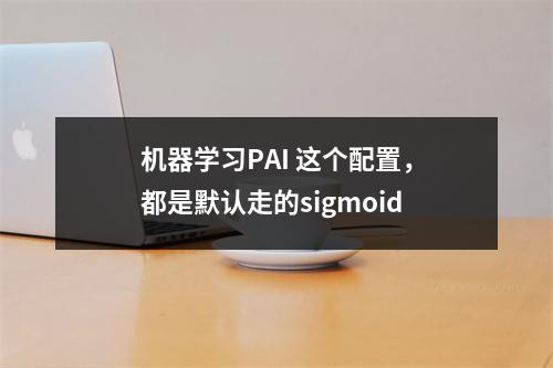 机器学习PAI 这个配置,都是默认走的sigmoid