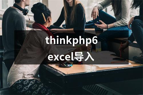 thinkphp6 excel导入