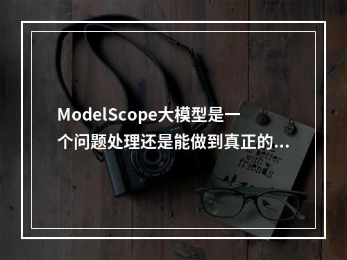 ModelScope大模型是一个问题处理还是能做到真正的并发?