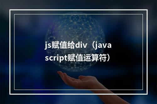 js赋值给div(javascript赋值运算符)