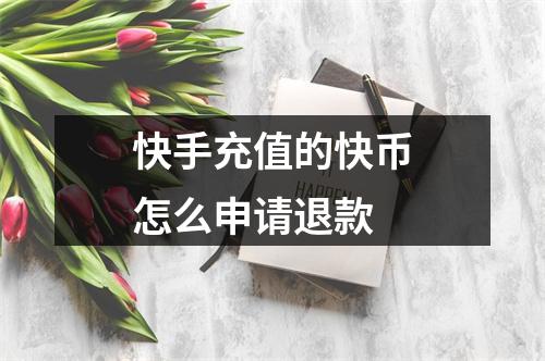 快手充值的快币怎么申请退款