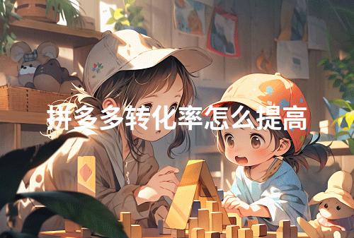 拼多多转化率怎么提高