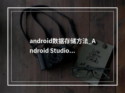 android数据存储方法_Android Studio 3.2.1安装方法