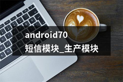 android70短信模块_生产模块