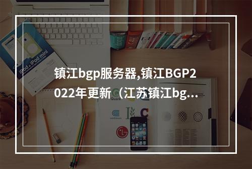镇江bgp服务器,镇江BGP2022年更新(江苏镇江bgp服务器)