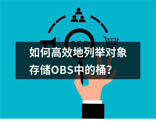 如何高效地列举对象存储OBS中的桶?