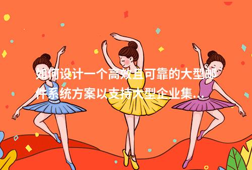 如何设计一个高效且可靠的大型邮件系统方案以支持大型企业集团的多分支互联需求?