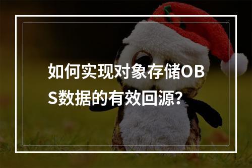 如何实现对象存储OBS数据的有效回源?