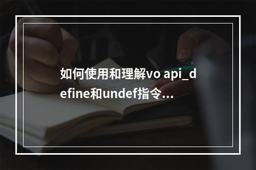 如何使用和理解vo api_define和undef指令?