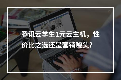 腾讯云学生1元云主机,性价比之选还是营销噱头?