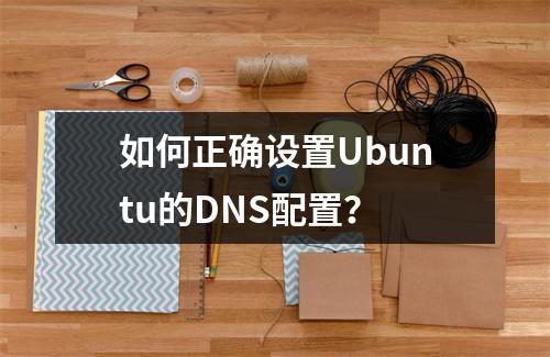 如何正确设置Ubuntu的DNS配置?