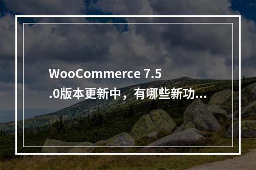 WooCommerce 7.5.0版本更新中,有哪些新功能块被加入以改善产品存档模板?