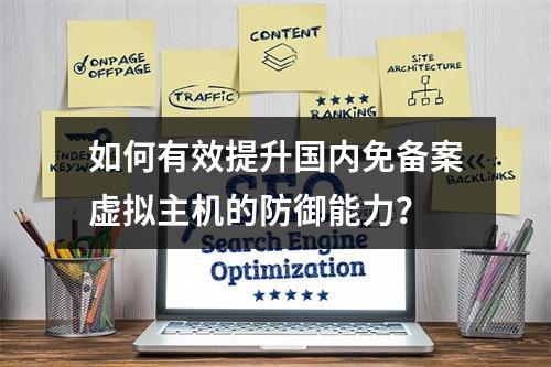 如何有效提升国内免备案虚拟主机的防御能力?