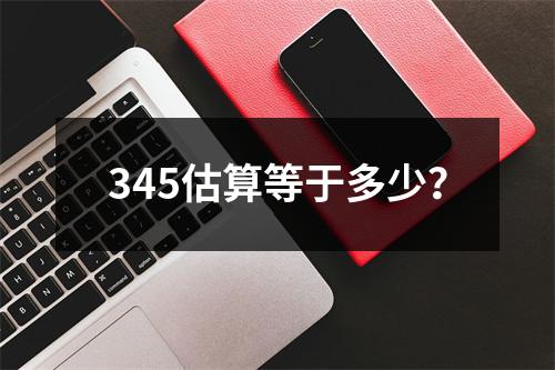 345估算等于多少?