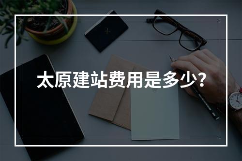 太原建站费用是多少?