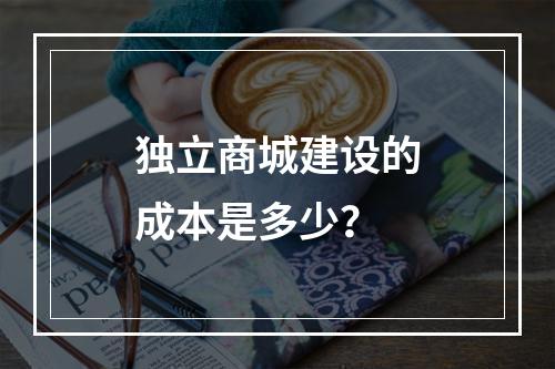 独立商城建设的成本是多少?