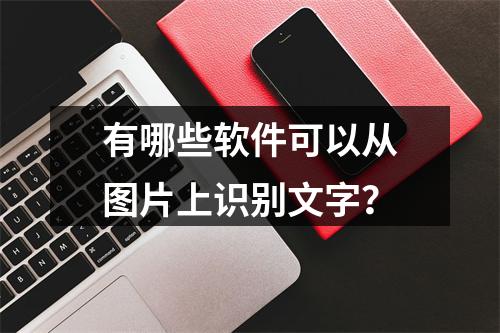 有哪些软件可以从图片上识别文字?