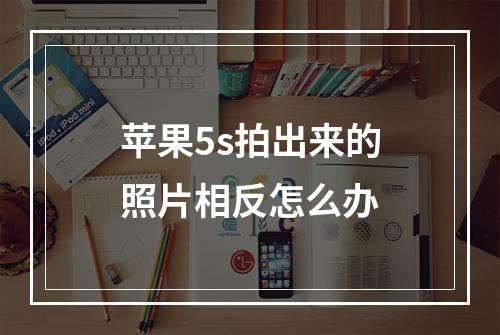 苹果5s拍出来的照片相反怎么办