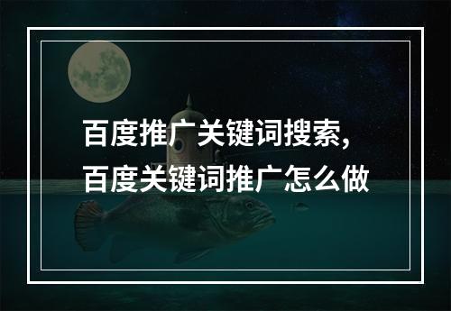 百度推广关键词搜索,百度关键词推广怎么做