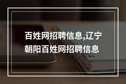 百姓网招聘信息,辽宁朝阳百姓网招聘信息