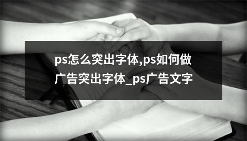 ps怎么突出字体,ps如何做广告突出字体_ps广告文字