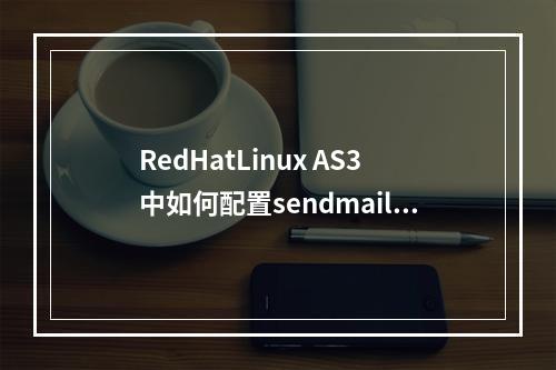 RedHatLinux AS3中如何配置sendmail服务器