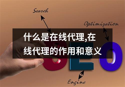 什么是在线代理,在线代理的作用和意义