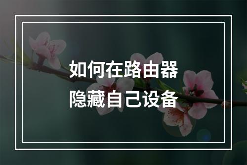 如何在路由器隐藏自己设备