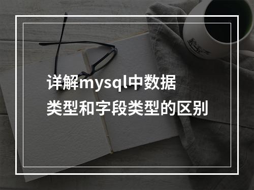 详解mysql中数据类型和字段类型的区别