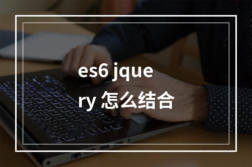 es6 jquery 怎么结合